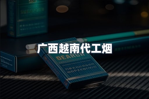 广西越南代工烟